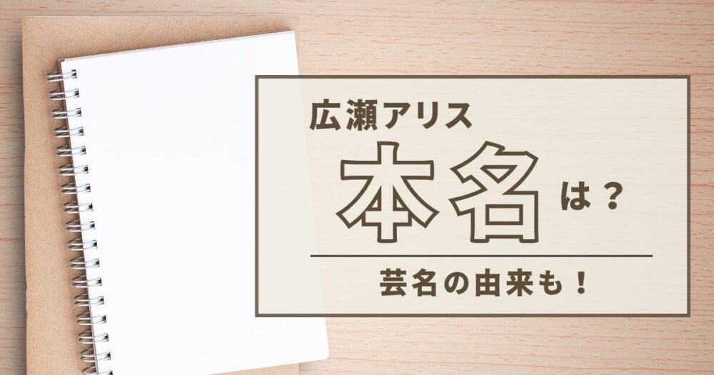 広瀬アリスの本名は?芸名の由来を紹介!改名して仕事増えた!?